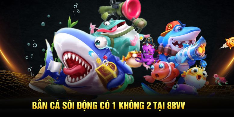 Bắn cá sôi động có 1 không 2 tại 88VV